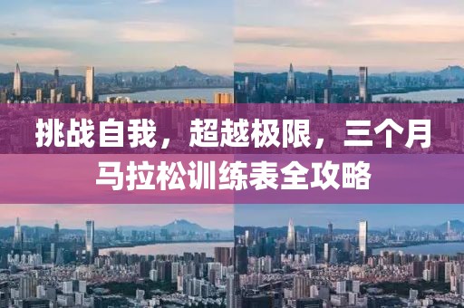 挑战自我，超越极限，三个月马拉松训练表全攻略