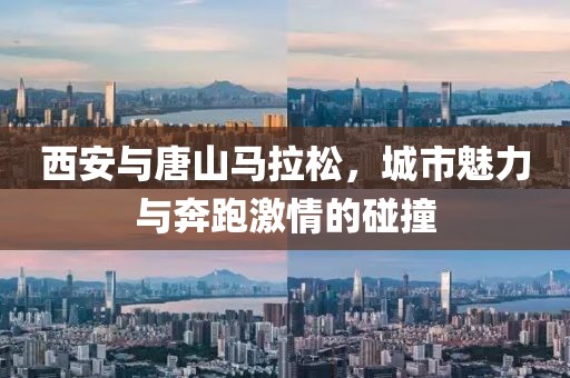 西安与唐山马拉松，城市魅力与奔跑激情的碰撞
