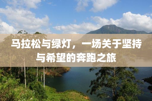 马拉松与绿灯，一场关于坚持与希望的奔跑之旅