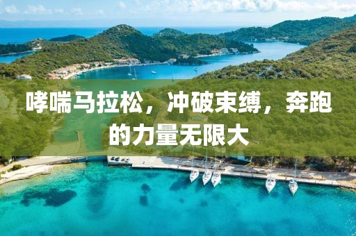 哮喘马拉松，冲破束缚，奔跑的力量无限大