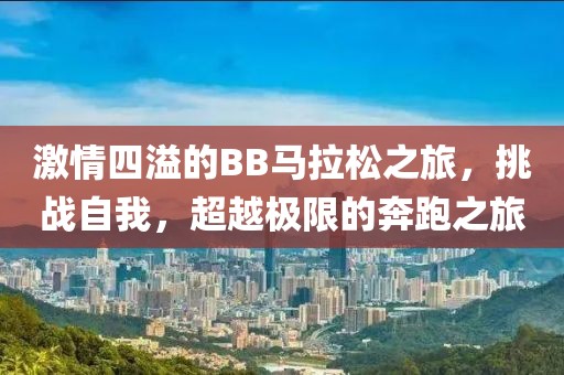 激情四溢的BB马拉松之旅，挑战自我，超越极限的奔跑之旅
