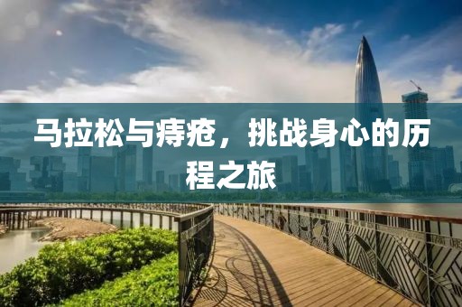 马拉松与痔疮，挑战身心的历程之旅