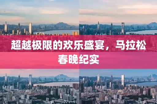 超越极限的欢乐盛宴，马拉松春晚纪实