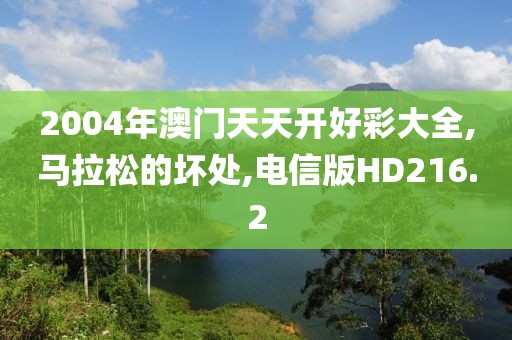 2004年澳门天天开好彩大全,马拉松的坏处,电信版HD216.2