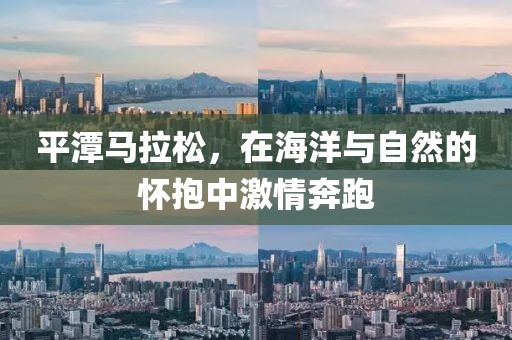 平潭马拉松，在海洋与自然的怀抱中激情奔跑