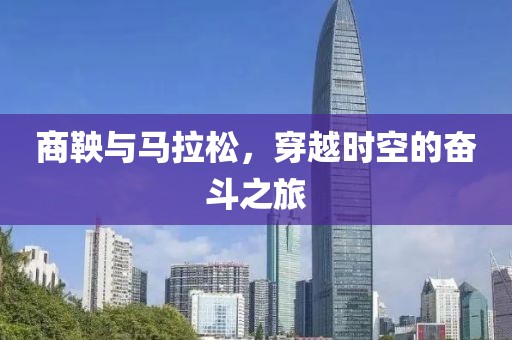 商鞅与马拉松，穿越时空的奋斗之旅