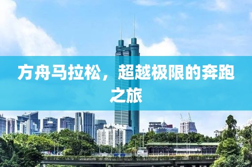 方舟马拉松，超越极限的奔跑之旅