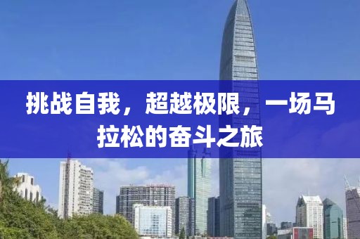 挑战自我，超越极限，一场马拉松的奋斗之旅