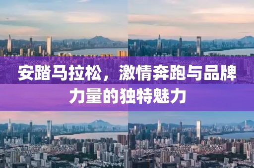 安踏马拉松，激情奔跑与品牌力量的独特魅力