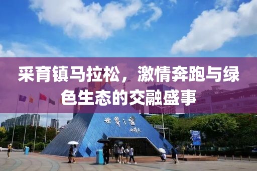 采育镇马拉松，激情奔跑与绿色生态的交融盛事