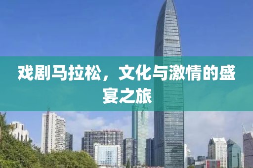 戏剧马拉松，文化与激情的盛宴之旅