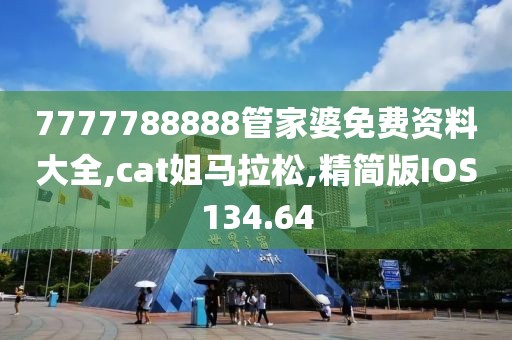 7777788888管家婆免费资料大全,cat姐马拉松,精简版IOS134.64