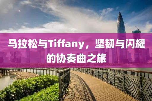 马拉松与Tiffany，坚韧与闪耀的协奏曲之旅