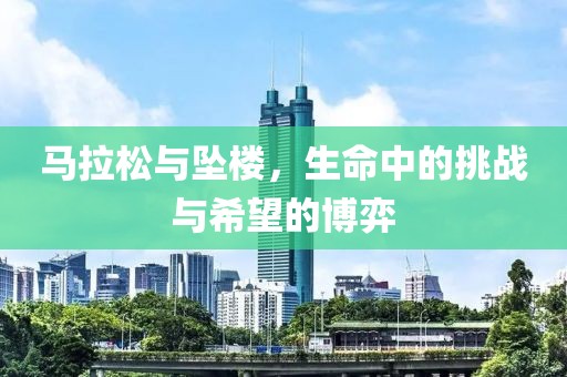 马拉松与坠楼，生命中的挑战与希望的博弈