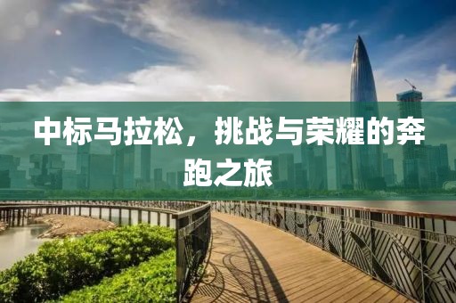 中标马拉松，挑战与荣耀的奔跑之旅