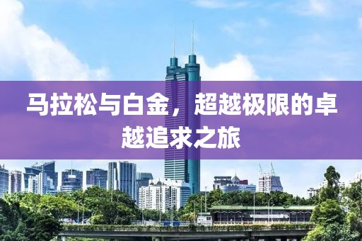 马拉松与白金，超越极限的卓越追求之旅