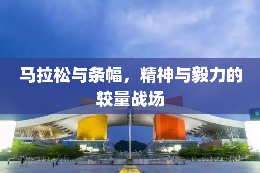 马拉松与条幅，精神与毅力的较量战场