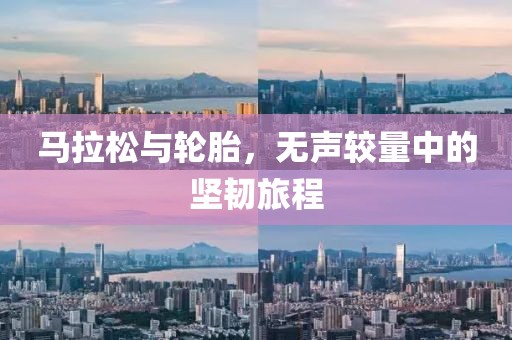 马拉松与轮胎，无声较量中的坚韧旅程