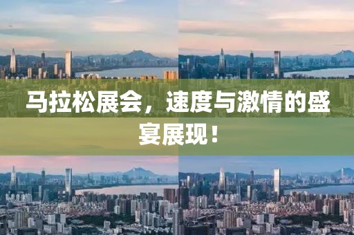 马拉松展会，速度与激情的盛宴展现！