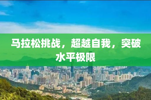 马拉松挑战，超越自我，突破水平极限