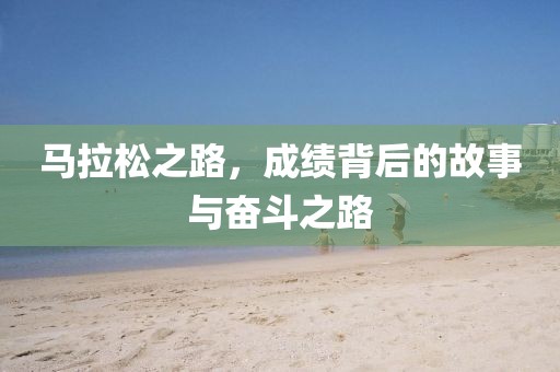 马拉松之路，成绩背后的故事与奋斗之路