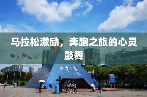马拉松激励，奔跑之旅的心灵鼓舞