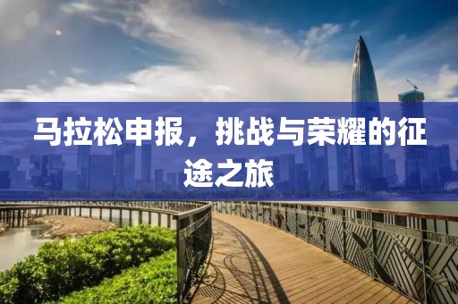 马拉松申报，挑战与荣耀的征途之旅