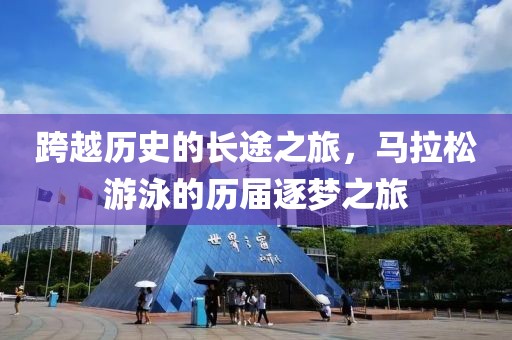 跨越历史的长途之旅，马拉松游泳的历届逐梦之旅