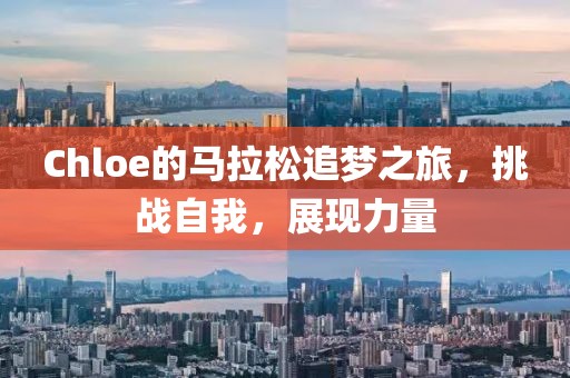 Chloe的马拉松追梦之旅，挑战自我，展现力量