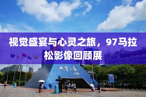 视觉盛宴与心灵之旅，97马拉松影像回顾展