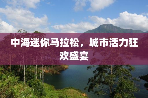 中海迷你马拉松，城市活力狂欢盛宴