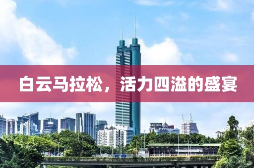 白云马拉松，活力四溢的盛宴