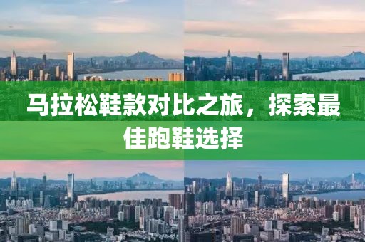 马拉松鞋款对比之旅，探索最佳跑鞋选择