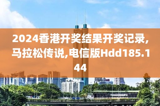 2024香港开奖结果开奖记录,马拉松传说,电信版Hdd185.144