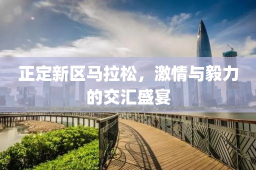 正定新区马拉松，激情与毅力的交汇盛宴