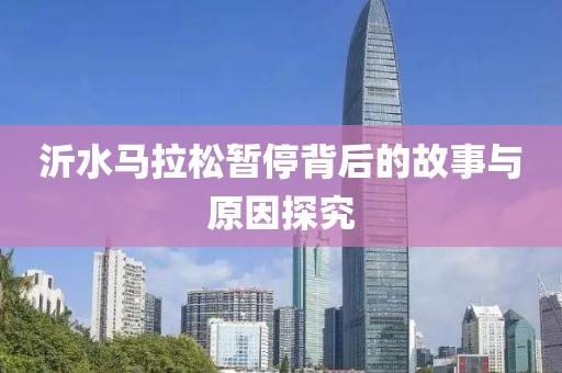 沂水马拉松暂停背后的故事与原因探究