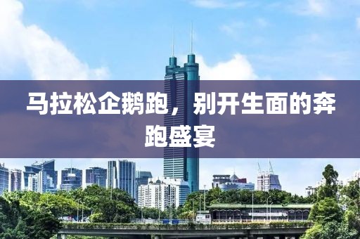马拉松企鹅跑，别开生面的奔跑盛宴
