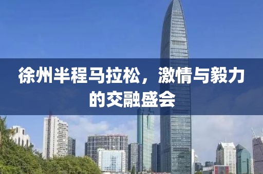 徐州半程马拉松，激情与毅力的交融盛会