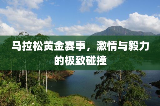 马拉松黄金赛事，激情与毅力的极致碰撞