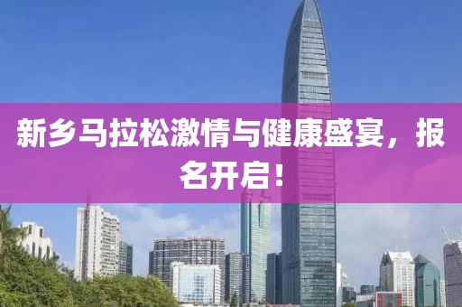 新乡马拉松激情与健康盛宴，报名开启！