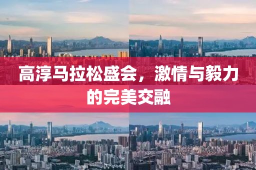 高淳马拉松盛会，激情与毅力的完美交融