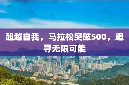 超越自我，马拉松突破500，追寻无限可能