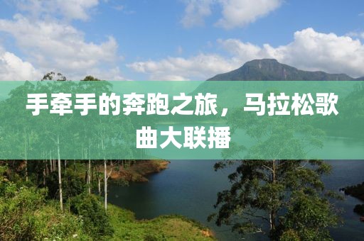 手牵手的奔跑之旅，马拉松歌曲大联播