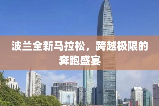 波兰全新马拉松，跨越极限的奔跑盛宴