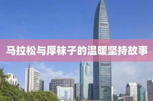 马拉松与厚袜子的温暖坚持故事