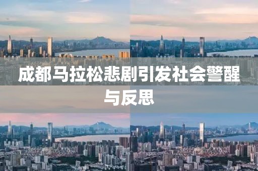 成都马拉松悲剧引发社会警醒与反思
