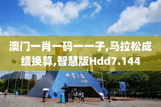 澳门一肖一码一一子,马拉松成绩换算,智慧版Hdd7.144