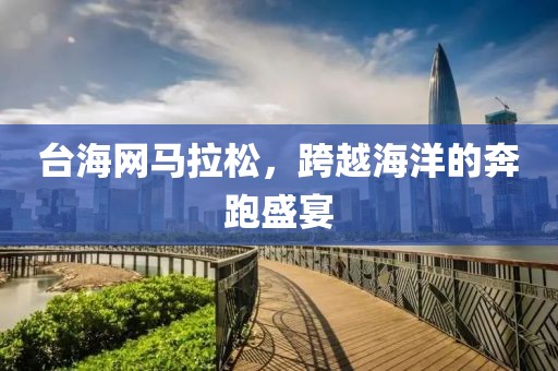 台海网马拉松，跨越海洋的奔跑盛宴