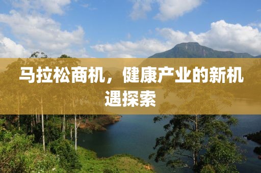 马拉松商机，健康产业的新机遇探索