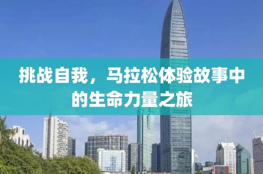 挑战自我，马拉松体验故事中的生命力量之旅
